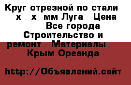 Круг отрезной по стали D230х2,5х22мм Луга › Цена ­ 55 - Все города Строительство и ремонт » Материалы   . Крым,Ореанда